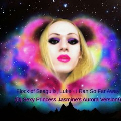 Flock of Seagulls, Luke - I Ran So Far Away (Dj Sexy Princess Jasmine's Aurora Version!)