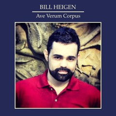 Bill Heigen: Ave Verum Corpus