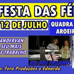 ª FESTA DAS FÉRIAS QUADRA DO VALCI  AROEIRA DIA 12 DE JULHO .