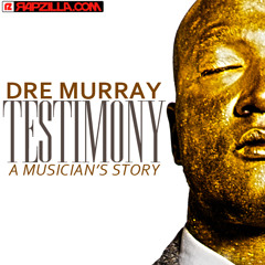 Dre Murray - Testimony: A Musician's Story [Rapzilla.com Exclusive]