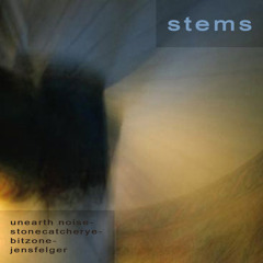 Stems – unearth noise, stonecatcherye, bitzone & jensfelger