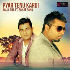 Pyar Tenu Kardi - Bally Gill Ft. Ranjit Rana