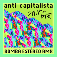 SKIP&DIE - "Anti-Capitalista (Bomba Estéreo turbinaremix by Símon Mejía)"