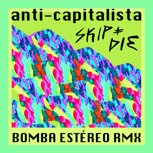 SKIP&DIE - "Anti-Capitalista (Bomba Estéreo turbinaremix by Símon Mejía)"