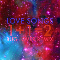 Love Songs - 1+1=2 (Bug Lover Remix)