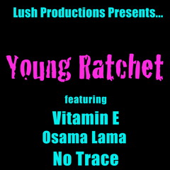 - Vitamin E -  "YOUNG RATCHET"  feat. Osama Lama, No Trace   [Prod by Lexxi Banks]