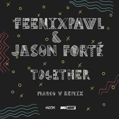Feenixpawl & Jason Forte - Together (Marco V Remix) OUT ON BEATPORT