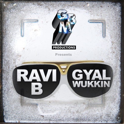GBM - Ravi B - Gyal Wukkin (SOCA 2013)