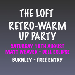 RETRO WARM UP PARTY - 10th AUGUST @ THE LOFT BURNLEY - FREE ENTRY