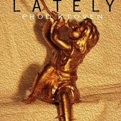 Lately(Prod. Ktoven)