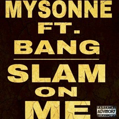 Mysonne Ft Chedda Bang - Slam on me- Prod by Cee The Architek