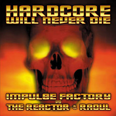 The Reactor & Raoul meet Impulse Factory - Hardcore will never die