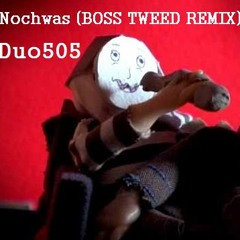 NOCHWAS (BOSS TWEED REMIX)- Duo 505