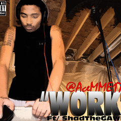 "Work" by @AceMME17 ft/ ShadTheGAWD