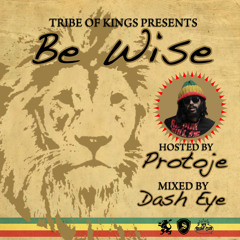 Tribe of Kings - Be Wise Hosted By Protoje (Mixed by Dash Eye)
