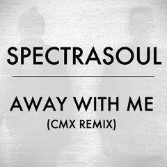 Spectrasoul - Away With Me (CMX Remix)