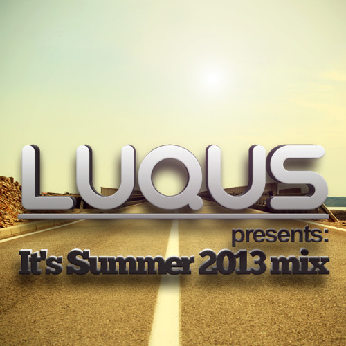 LUQUS presents: It's Summer 2013 mix