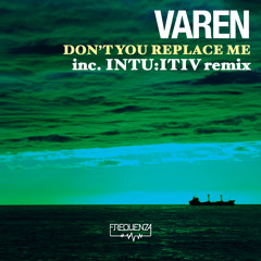 Varen - Don't You Replace Me (inc. Intu:Itiv Remix)