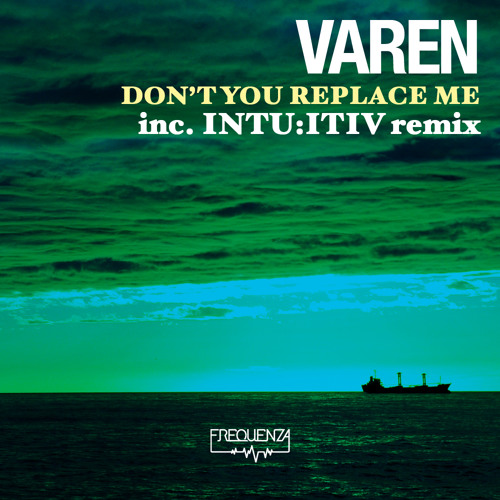 Varen - Don't You Replace Me (inc. Intu:Itiv Remix)