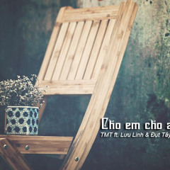 Cho em cho anh - TMT ft. Lưu Linh & Đụt Tây, Quân Rapper