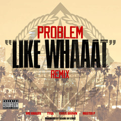 Like Whaaat (Remix) - Problem feat. Wiz Khalifa, Chris Brown, Tyga, and Master P