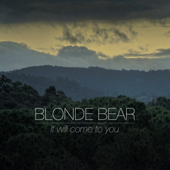 Blonde Bear - It Will Come to You
