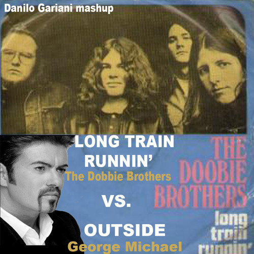 Doobie Brothers - Long train runnin' VS George Michael - outside (Danilo Gariani mashup)