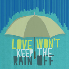 Love Won't Keep The Rain Off