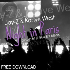 Jay - Z & Kanye West - Night In Paris (Dj Karpin & Shade K Remix) FREE DOWNLOAD