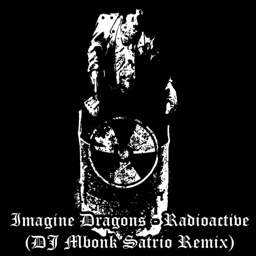 Imagine Dragon - Radioactive (DJ Mbonk Satrio Remix)    Preview