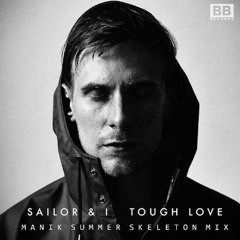 Sailor & I- Tough Love (MANIK Summer Skeleton Mix) [Black Butter]