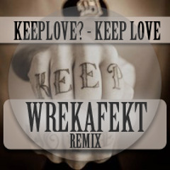 Keeplove? - Keep Love (Wrekafekt Remix) *FREE DL*