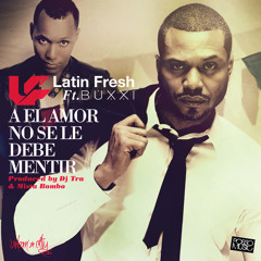 Latin Fresh Ft Buxxi - A El Amor No Se Le Debe Mentir