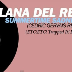 Summertime Sadness (Cedric Gervais RMX) {ETC!ETC! Trapped it! Remix} FREE DOWNLOAD