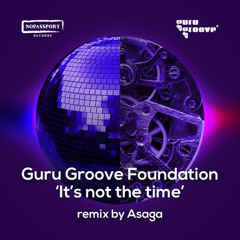 Guru Groove Foundation - It's Not The Time (Asaga Remix) "NOPASSPORT" Release date - 2013-07-10