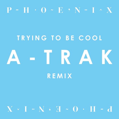 Phoenix - Trying To Be Cool A - Trak Remix