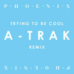 Trying To Be Cool -Phoenix (A-Trak Remix)