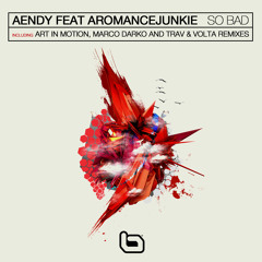 Aendy feat. ARomanceJunkie - So Bad (Art In Motion Remix) ***Out Now!!