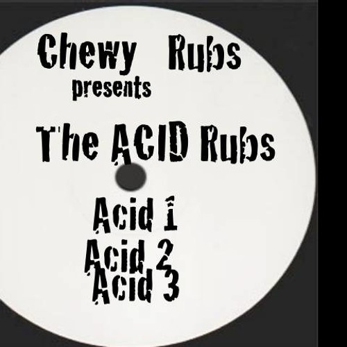 Chewy Rubs presents the Acid rubs