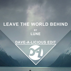Lune - Leave The World Behind (Dave - A-Licious Edit) *Free Download