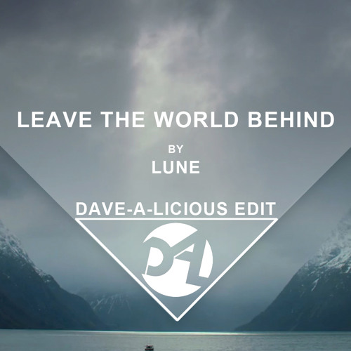 Lune - Leave The World Behind (Dave - A-Licious Edit) *Free Download