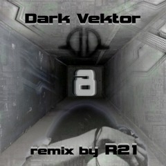 Dark Vektor 8 (R21 Remix)(free download)