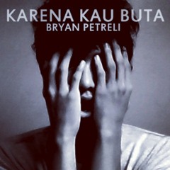 Bryan Petreli - Karena kau buta