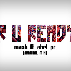 Mash & Abel PC- R U Ready (Original  Mix)