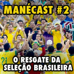 ManéCast #2 - O Resgate da Seleção Brasileira