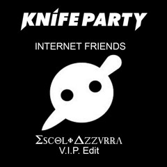 Knife Party - Internet Friends (Escol & Azzurra VIP EDIT)