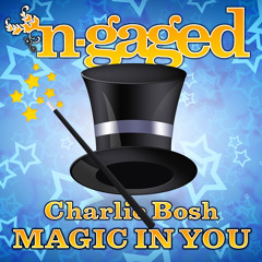 Charlie Bosh - Magic In You (N-Gaged Recordings) **** OUT NOW ****