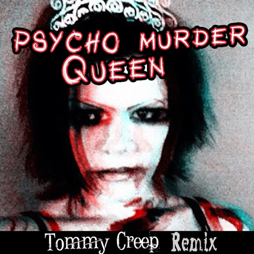 Psycho Murder Queen - Tommy Creep Remix