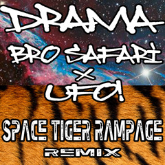 Drama - Bro Safari x UFO! (SpaceTigerRampage Remix)