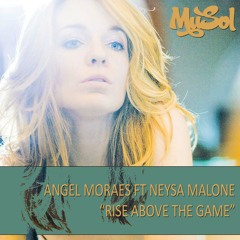 Angel Moraes Ft Neysa Malone - Rise Above The Game [ Original ]